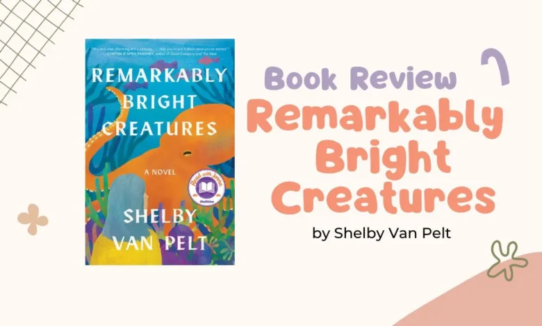 Book Review: Remarkably Bright Creatures by Shelby Van Pelt